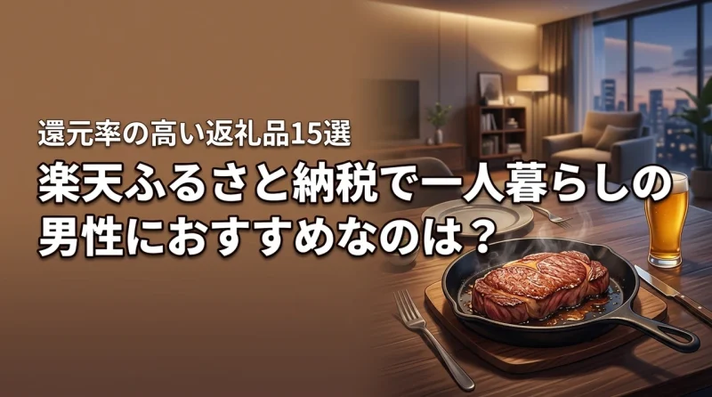 楽天ふるさと納税で一人暮らしの男性におすすめなのは？還元率の高い返礼品15選
